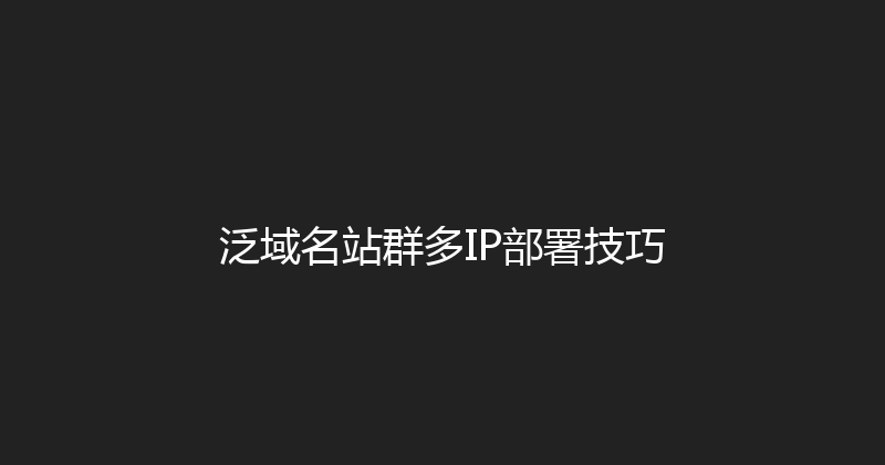 泛域名站群多IP部署技巧 封面图