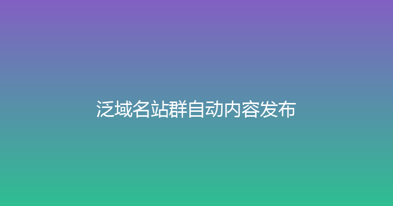 泛域名站群自动内容发布 封面图